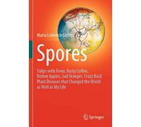 Spores: Tulips with Fever, Rusty Coffee, Rotten Apples, Sad Oranges, Crazy Basil. Plant Diseases that Changed the World as Well as My Life