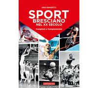 Sport bresciano nel XX secolo. Campioni e campionissimi - 2020 -