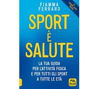 Libri Fiamma Ferraro - Sport E Salute La Tua Guida Per L'attivita Fisica E Per