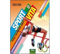 Sport e vita. Corpo, movimento, sport. Per le Scuole superiori