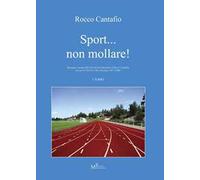 Sport... non mollare! Rassegna stampa dell'attività presidenziale di Rocco Cantafio presso il CONI di Vibo Valentia (1997-2006). Vol. 1