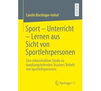 Sport - Unterricht - Lernen aus Sicht von Sportlehrpersonen: Eine rekonstruktive Studie zu handlungsleitenden Teachers’ Beliefs von Sportlehrpersonen