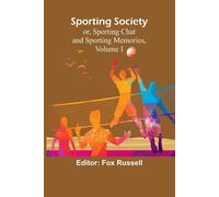 Sporting Society; or, Sporting Chat and Sporting Memories, Volume I - Russ...