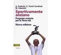 Sportivamente anziano. Proposte motorie per la terza età. Nuova ediz.