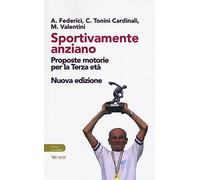 Sportivamente anziano. Proposte motorie per la terza età. Nuova ediz.