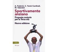 SPORTIVAMENTE ANZIANO. PROPOSTE MOTORIE PER LA TERZA ETÀ. NUOVA EDIZ. - 2023