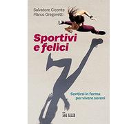 Sportivi e felici. Sentirsi in forma per vivere sereni