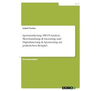 Sportmarketing. SWOT-Analyse, Merchandising & Licensing und Digitalisierung & Sponsoring am praktischen Beispiel