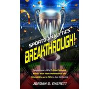 Sports Analytics Breakthrough!: Revolutionary NEW 7-Step Playbook Boosts Your Team Performance and Winnability up to 70% in Just 24 Months!