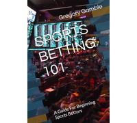 SPORTS BETTING 101: A Guide For Beginning Sports Bettors