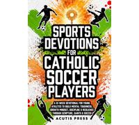 Sports Devotions For Catholic Soccer Players: A 12-Week Devotional for Young Athletes To Build Mental Toughness, Growth Mindset, Discipline & Resilience Through Scripture, Saints & Soccer