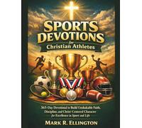 Sports Devotions for Christian Athletes: 365-Day Devotional to Build Unshakable Faith, Discipline, and Christ-Centered Character for Excellence in Sport and Life