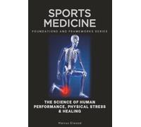 Sports Medicine, Foundations and Frameworks Series: The Science of Human Performance, Physical Stress & Healing