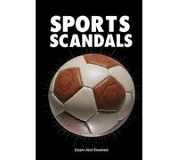 Sports Scandals: 100 True Stories of Cheating and Corruption