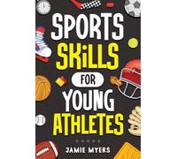 Sports Skills for Young Athletes: Master Mental Toughness, Resilience, Teamwork, Confidence, Motivation, Discipline, and So Much More!