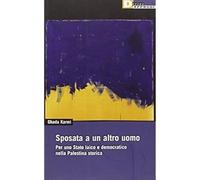 Sposata a un altro uomo. Per uno stato laico e democratico nella Palestina stori