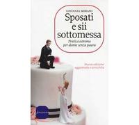 Sposati e sii sottomessa. Pratica estrema per donne senza paura