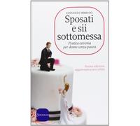 Sposati e sii sottomessa. Pratica estrema per donne senza paura