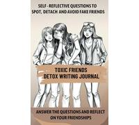 Spot, Detach and Avoid Fake Friends: A Detox Writing Journal: Self - Reflective Questions and Exercises to Recognize Toxic Friendships