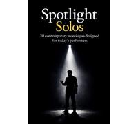 Spotlight Solos: 20 Contemporary Monologues Designed For Todays Performers