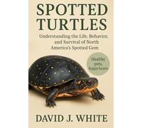 Spotted Turtles: Understanding the Life, Behavior, and Survival of North America’s Spotted Gem