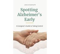 Spotting Alzheimer’s Early: A Caregiver’s Guide to Taking Control
