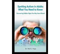 Spotting Autism in Adults: What You Need to Know: Uncovering Hidden Signs You May Have Missed