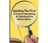 Spotting The First:: A Guide to Identifying & Collecting First Edition Books