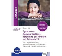 Sprach- und Kommunikationsförderung bei Kindern mit Trisomie 21: Ein Ratgeber für Eltern, Angehörige sowie Fachkräfte aus Pädagogik, Therapie und Medizin