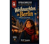 Sprachreise: Die Berlin-Chroniken, Buch 14: Weihnachten in Berlin: A Bilingual German Reader for Real Beginners - Learn German the Way You Learned Your First Language: By Living a Story (CEFR A1)