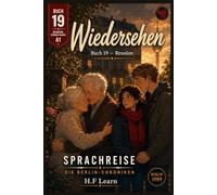 Sprachreise: Die Berlin-Chroniken, Buch 19 - Wiedersehen / Reunion: A Bilingual German Graded Reader for Beginners (CEFR A1) - Learn German Through Story, Not Study