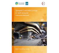 Sprayed Concrete Linings in Soft Ground: A Best Practice Design Guide