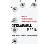 Spreadable Media: Creating Value and Meaning in a Networked Culture