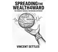 Spreading the Wealth4ward: The Mindset Manual for Moving Different
