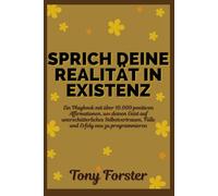 SPRICH DEINE REALITÄT IN EXISTENZ: Ein Playbook mit über 10.000 positiven Affirmationen, um deinen Geist auf unerschütterliches Selbstvertrauen, Fülle und Erfolg neu zu programmieren