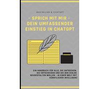 - Sprich mit mir - Dein umfassender Einstieg in ChatGPT: Ein Handbuch für alle, die entdecken, die entscheiden und die den Dialog neugestalten wollen - in einer Welt mit Künstlicher Intelligenz