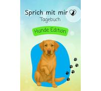 Sprich mit mir Tagebuch Hunde Edition: Mit einem Hund durch die Woche schreiben, malen und fühlen - ein Mitmachbuch ab 6 Jahren und ein liebevolles Geschenk