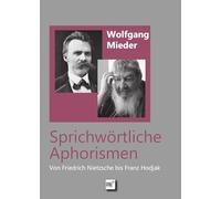 Sprichwörtliche Aphorismen: Von Friedrich Nietzsche bis Franz Hodjak
