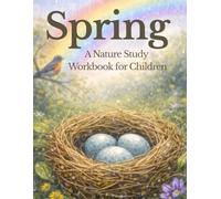 Spring: A Nature Study Workbook for Children: Exploring Weather, Gardens, Animals, Birds, and New Life