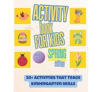 Spring Activity Book for Kids Ages 5-7: 50+ Kindergarten Readiness Activities: Tracing, Math, and Logic Games - Essential Skills for School Success