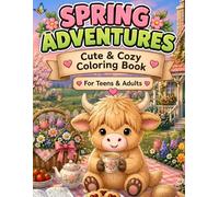 Spring Adventures with a Cozy Highland Cow: A Whimsical Spring Coloring Book for Teens & Adults with Adorable Cows, Flowers, Cozy Moments, Nature and Charming Seasonal Scenes