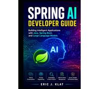 Spring AI Developer Guide: Building Intelligent Applications with Java, Spring Boot, and Large Language Models