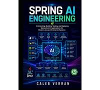 Spring AI Engineering: Architecting, Building, Testing, and Deploying Generative AI Applications for Modern Java and Enterprise Systems