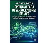 Spring AI para desarrolladores de Java: Una guía práctica para crear aplicaciones basadas en IA con Spring Framework
