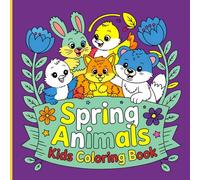 Spring Animals Kids Coloring Book: Color the Cutest Springtime Animals-Bunnies, Lambs, Ducks & More Fun Designs for Kids to Enjoy!