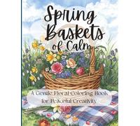 Spring Baskets of Calm: A Gentle Floral Coloring Book for Peaceful Creativity