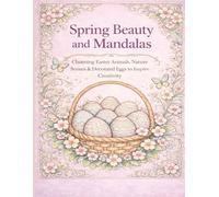 Spring Beauty and Mandalas: Charming Easter Animals, Nature Scenes & Decorated Eggs to Inspire Creativity