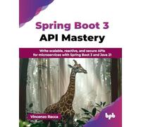Spring Boot 3 API Mastery: Write scalable, reactive, and secure APIs for microservices with Spring Boot 3 and Java 21 (English Edition)