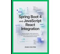 Spring Boot 4 and JavaScript React Integration: Building Modern Web Applications with REST APIs, Frontend Frameworks, and Scalable Backend Design