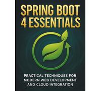 Spring Boot 4 Essentials: Practical Techniques for Modern Web Development and Cloud Integration